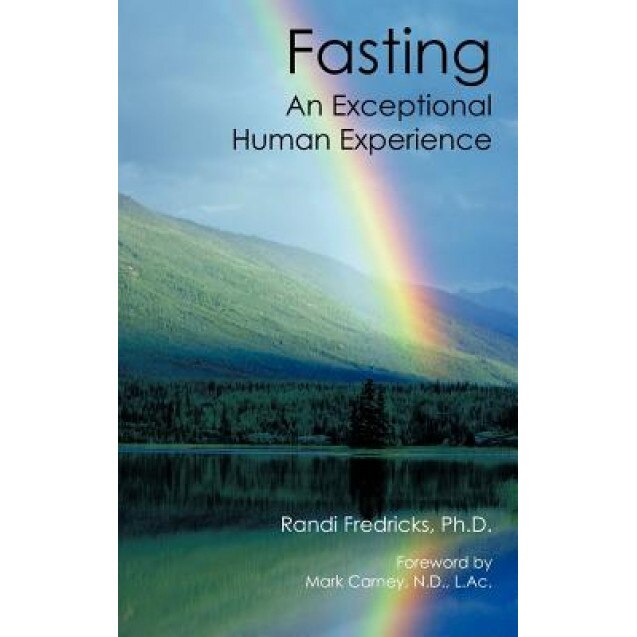 Fasting: An Exceptional Human Experience, Randi Fredricks Ph. D. (Author)