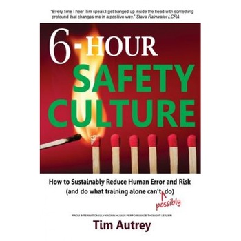 6-Hour Safety Culture: How to Sustainably Reduce Human Error and Risk, (and Do What Training Alone Can't (Possibly) Do) - Tim Autrey (Author) 6-Hour Safety Culture: How to Sustainably Reduce Human Error and Risk, (and Do What Training Alone Can't (Possibly) Do) - Tim Autrey (Author)