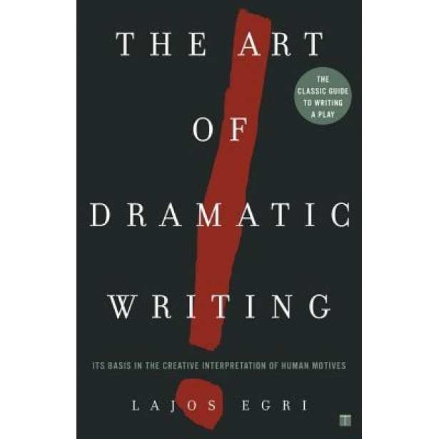 Art of Dramatic Writing: Its Basis in the Creative Interpretation of Human Motives, Lajos Egri