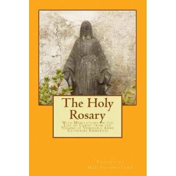 The Holy Rosary: With Meditations on the Life of Christ from the Visions of Venerable Anne Catherine Emmerich, Emmerich (Author)
