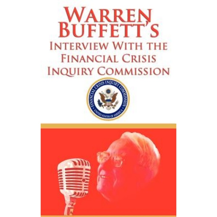 Warren Buffett's Interview with the Financial Crisis Inquiry Commission (Fcic) - Warren Buffett (Author)