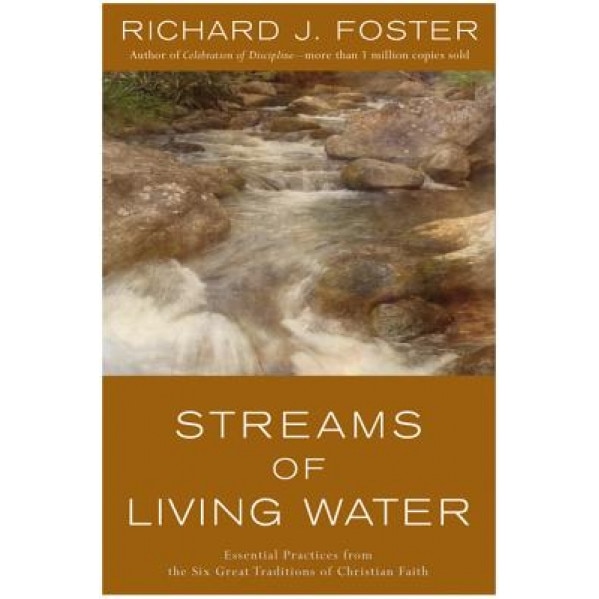 Streams of Living Water: Essential Practices from the Six Great Traditions of Christian Faith, Richard J. Foster
