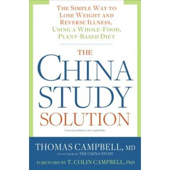 The China Study Solution: The Simple Way to Lose Weight and Reverse Illness, Using a Whole-Food, Plant-Based Diet, Thomas Campbell (Author) The China Study Solution: The Simple Way to Lose Weight and Reverse Illness, Using a Whole-Food, Plant-Based Diet, Thomas Campbell (Author)