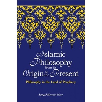 Islamic Philosophy from Its Origin to the Present: Philosophy in the Land of Prophecy, Seyyed Hossein Nasr (Author) Islamic Philosophy from Its Origin to the Present: Philosophy in the Land of Prophecy, Seyyed Hossein Nasr (Author)