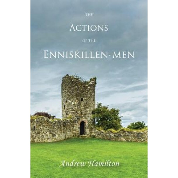 The Actions of the Enniskillen-Men, Andrew Hamilton (Author)