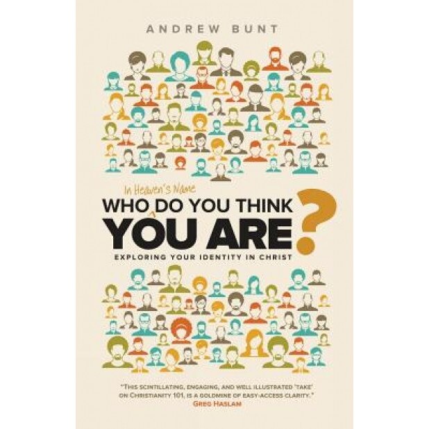 Who in Heaven's Name Do You Think You Are?: Exploring Your Identity in Christ, Andrew Bunt (Author)