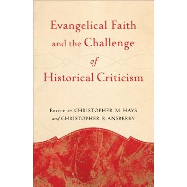 Evangelical Faith and the Challenge of Historical Criticism, Christopher M. Hays (Editor)