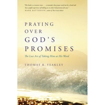 Praying Over God's Promises: The Lost Art of Taking Him at His Word, Tom Yeakley (Author) Praying Over God's Promises: The Lost Art of Taking Him at His Word, Tom Yeakley (Author)