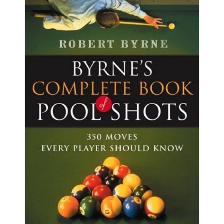 Byrne's Complete Book of Pool Shots: 350 Moves Every Player Should Know, Robert Byrne