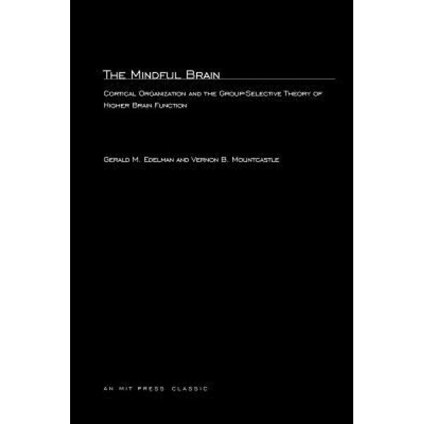 The Mindful Brain: Cortical Organization and the Group-Selective Theory of Higher Brain Function - Gerald M. Edelman (Author)