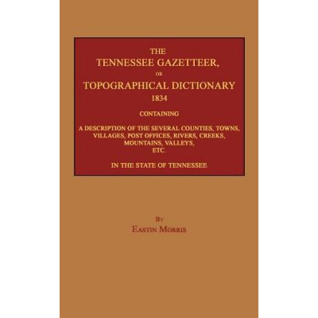 The Tennessee Gazetteer, or Topographical Dictionary 1834, Eastin Morris (Author)