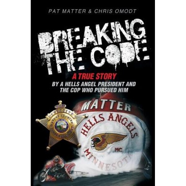 Breaking the Code: A True Story by a Hells Angel President and the Cop Who Pursued Him, Pat Matter (Author)