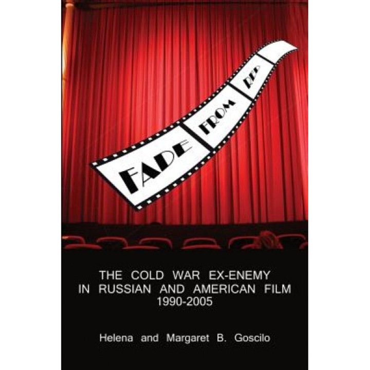 Fade from Red: The Cold-War Ex-Enemy in Russian and American Film, 1990-2005, Helena Goscilo (Author)