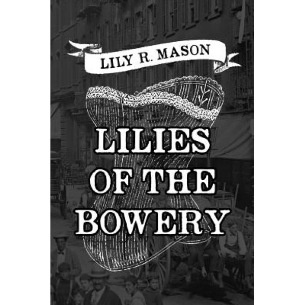 Lilies of the Bowery, Lily R. Mason (Author)