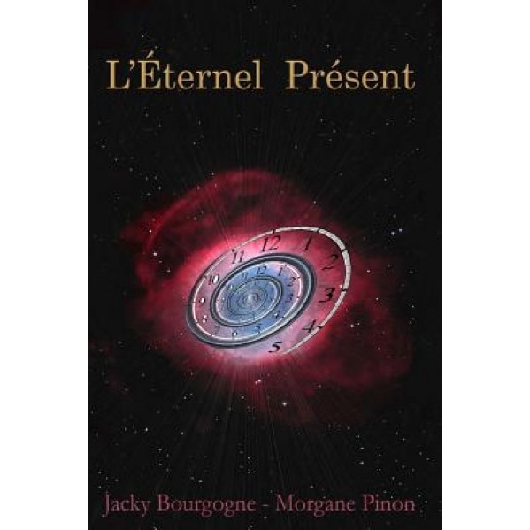 L'Eternel Present: Roman D'Amour En Quete D'Eternite, Jacky Bourgogne (Author)