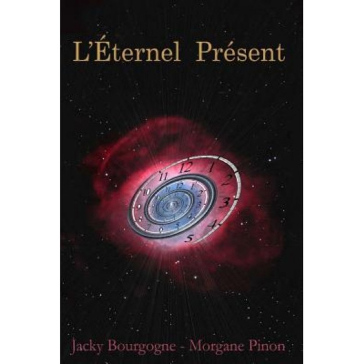 L'Eternel Present: Roman D'Amour En Quete D'Eternite, Jacky Bourgogne (Author)