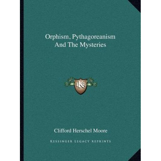 Orphism, Pythagoreanism and the Mysteries, Clifford Herschel Moore (Author)