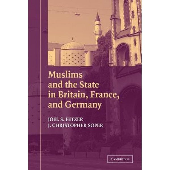 Muslims and the State in Britain, France, and Germany, Joel S. Fetzer (Author)