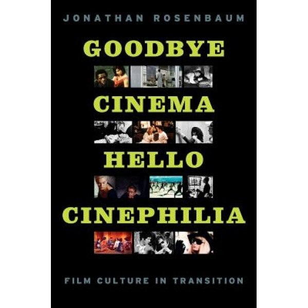 Goodbye Cinema, Hello Cinephilia: Film Culture in Transition, Jonathan Rosenbaum