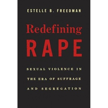 Redefining Rape: Sexual Violence in the Era of Suffrage and Segregation, Estelle B. Freedman (Author) Redefining Rape: Sexual Violence in the Era of Suffrage and Segregation, Estelle B. Freedman (Author)