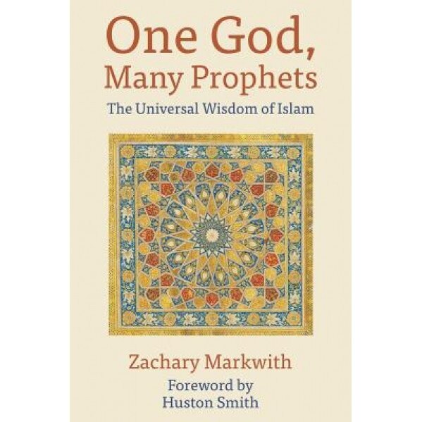 One God, Many Prophets: The Universal Wisdom of Islam, Zachary Markwith (Author)
