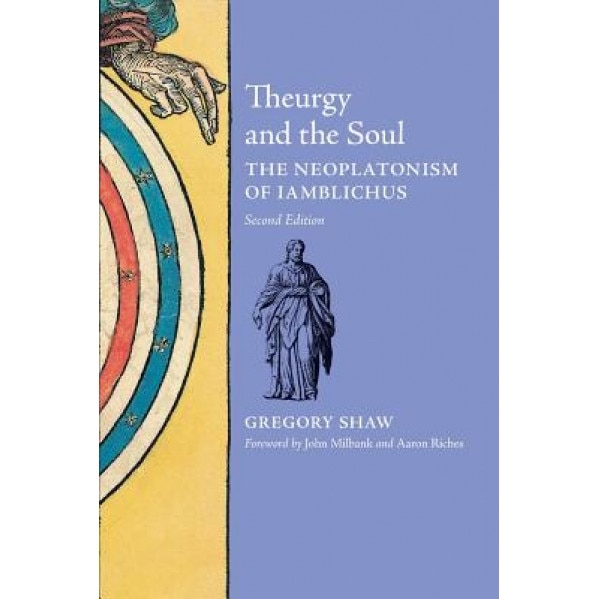Theurgy and the Soul: The Neoplatonism of Iamblichus, Gregory Shaw (Author)