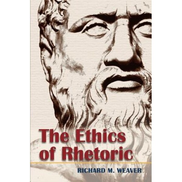 The Ethics of Rhetoric, Richard M. Weaver (Author)