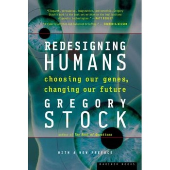 Redesigning Humans: Choosing Our Genes, Changing Our Future, Gregory Stock Redesigning Humans: Choosing Our Genes, Changing Our Future, Gregory Stock
