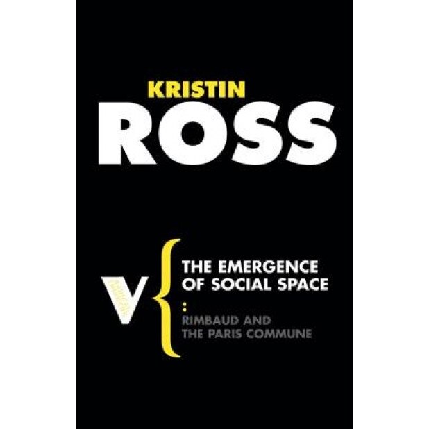 The Emergence of Social Space: Rimbaud and the Paris Commune, Kristin Ross (Author)