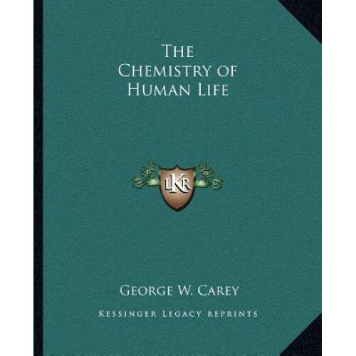 The Chemistry of Human Life, George W. Carey (Author)
