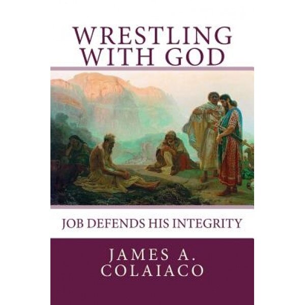 Wrestling with God: Job Defends His Integrity, Dr James a. Colaiaco (Author)