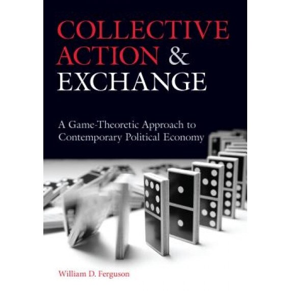 Collective Action and Exchange: A Game-Theoretic Approach to Contemporary Political Economy - William Ferguson (Author)