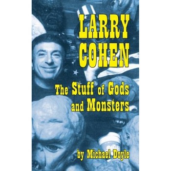 Larry Cohen: The Stuff of Gods and Monsters (Hardback), Michael Doyle (Author) Larry Cohen: The Stuff of Gods and Monsters (Hardback), Michael Doyle (Author)