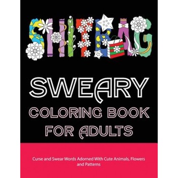 Sweary Coloring Book for Adults: Curse and Swear Words Filled with Cute Animals, Flowers and Patterns, Swear Word Adult Coloring Books (Author) Sweary Coloring Book for Adults: Curse and Swear Words Filled with Cute Animals, Flowers and Patterns, Swear Word Adult Coloring Books (Author)
