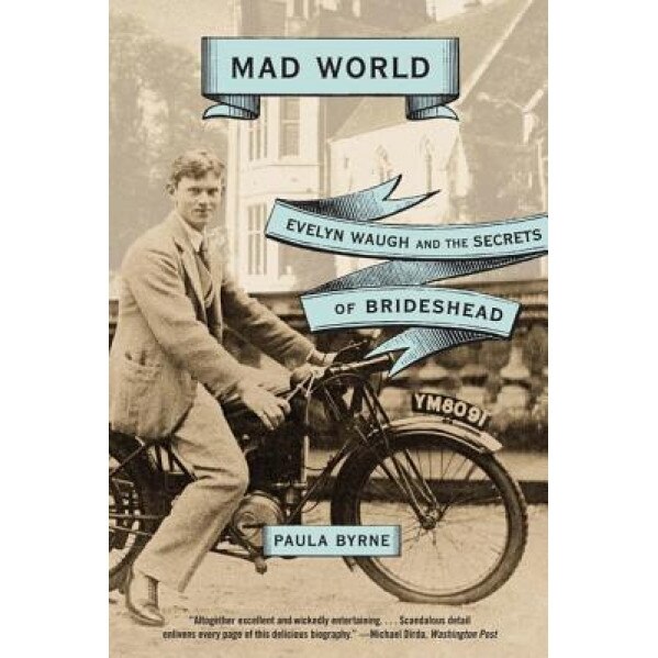 Mad World: Evelyn Waugh and the Secrets of Brideshead, Paula Byrne (Author)