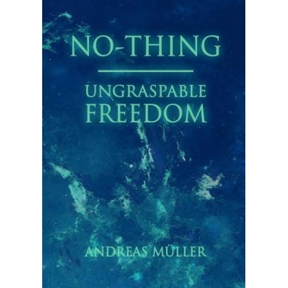 No-Thing - Ungraspable Freedom, Andreas Muller (Author)