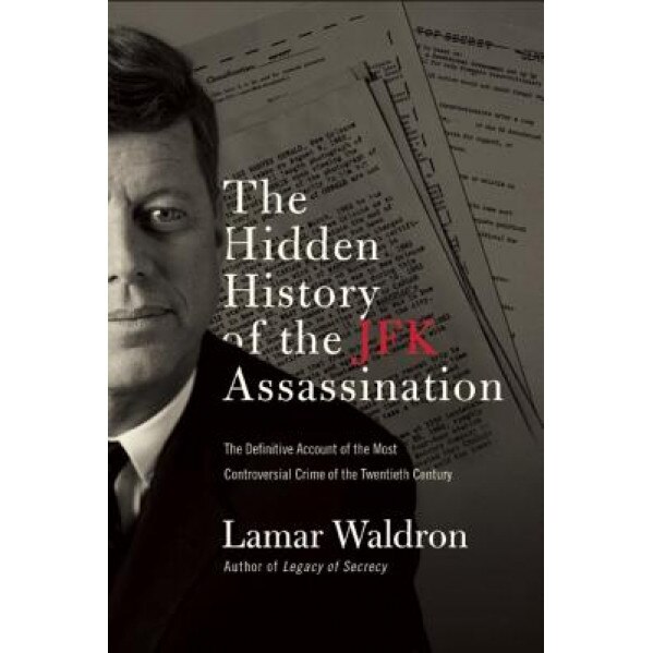 The Hidden History of the JFK Assassination: The Definitive Account of the Most Controversial Crime of the Twentieth Century, Lamar Waldron (Author)