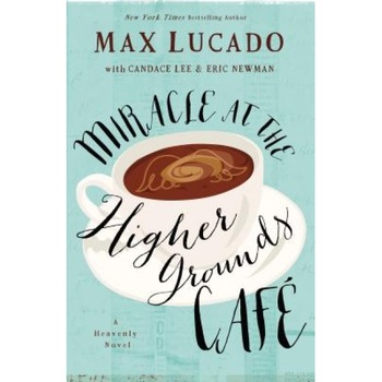 Miracle at the Higher Grounds Cafe, Max Lucado (Author) Miracle at the Higher Grounds Cafe, Max Lucado (Author)