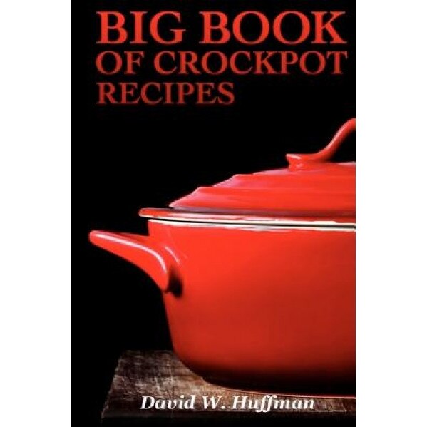 Big Book of Crock Pot Recipes, David W. Huffman (Author)