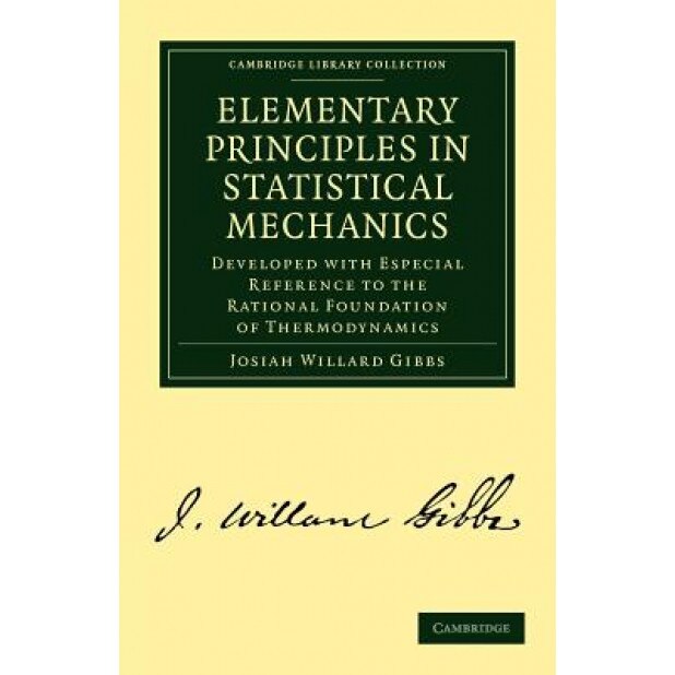 Elementary Principles in Statistical Mechanics: Developed with Especial Reference to the Rational Foundation of Thermodynamics, Josiah Willard Gibbs (Author)