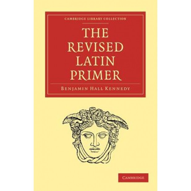 The Revised Latin Primer, Benjamin Hall Kennedy (Author)