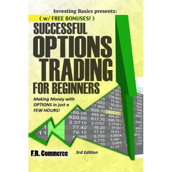 Options Trading Successfully for Beginners: (W/ Free Bonuses) Making Money with Options in Just a Few Hours! - Fr Commerce (Author)