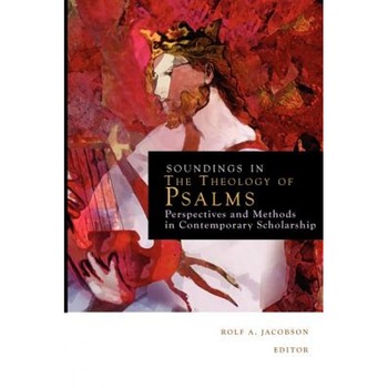 Soundings in the Theology of Psalms: Perspectives and Methods in Contemporary Scholarship, Rolf A. Jacobson (Editor) Soundings in the Theology of Psalms: Perspectives and Methods in Contemporary Scholarship, Rolf A. Jacobson (Editor)