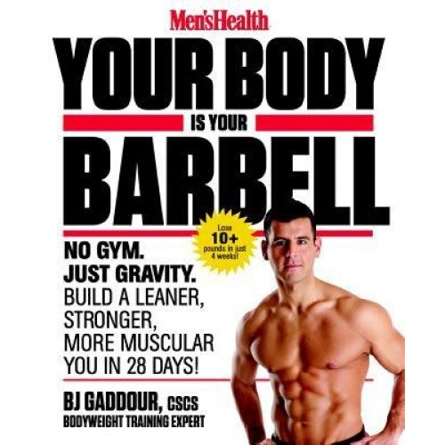 Men's Health Your Body Is Your Barbell: No Gym. Just Gravity. Build a Leaner, Stronger, More Muscular You in 28 Days!, Bj Gaddour (Author)