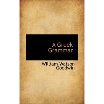 A Greek Grammar, William Watson Goodwin (Author) A Greek Grammar, William Watson Goodwin (Author)