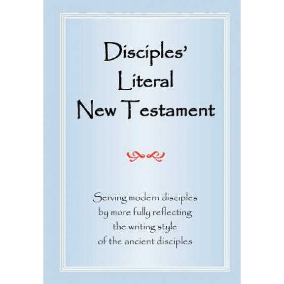 Disciples' Literal New Testament: Serving Modern Disciples by More Fully Reflecting the Writing Style of the Ancient Disciples, Michael J. Magill (Author)