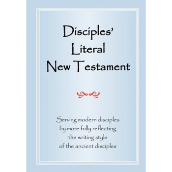 Disciples' Literal New Testament: Serving Modern Disciples by More Fully Reflecting the Writing Style of the Ancient Disciples, Michael J. Magill (Author) Disciples' Literal New Testament: Serving Modern Disciples by More Fully Reflecting the Writing Style of the Ancient Disciples, Michael J. Magill (Author)