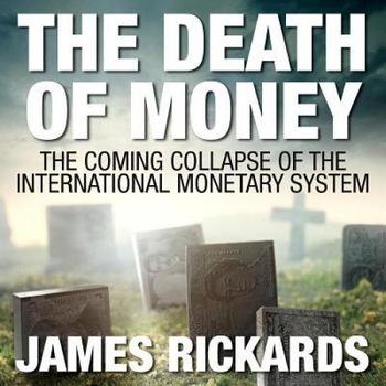 The Death of Money: The Coming Collapse of the International Monetary System - James Rickards (Author) The Death of Money: The Coming Collapse of the International Monetary System - James Rickards (Author)