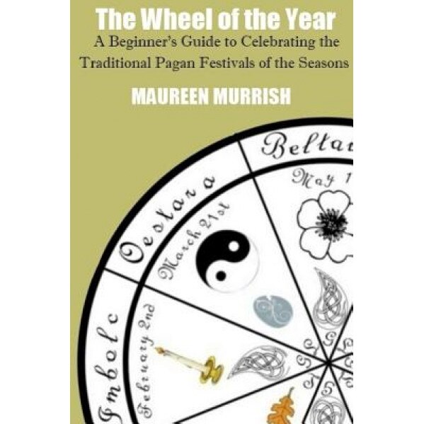 The Wheel of the Year: A Beginner's Guide to Celebrating the Traditional Pagan Festivals of the Seasons - Maureen Murrish (Author)