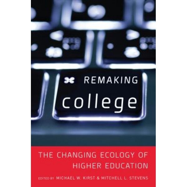 Remaking College: The Changing Ecology of Higher Education, Mitchell Stevens (Editor)